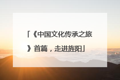 《中国文化传承之旅》首篇，走进旌阳