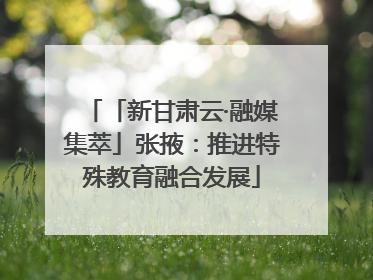 「新甘肃云·融媒集萃」张掖：推进特殊教育融合发展