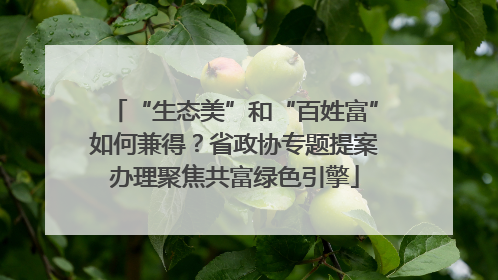 “生态美”和“百姓富”如何兼得？省政协专题提案办理聚焦共富绿色引擎