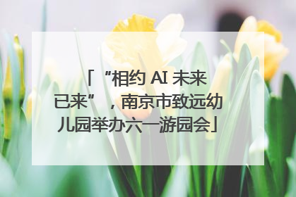 “相约 AI 未来已来”，南京市致远幼儿园举办六一游园会