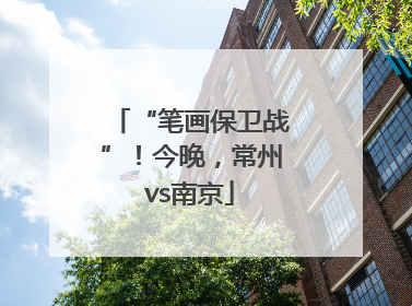 “笔画保卫战”！今晚，常州vs南京