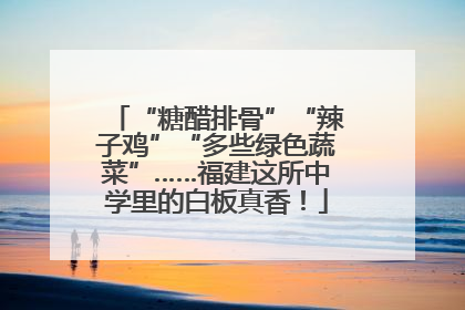 “糖醋排骨”“辣子鸡”“多些绿色蔬菜”……福建这所中学里的白板真香！