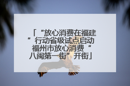 “放心消费在福建”行动省级试点启动 福州市放心消费“八闽第一街”开街
