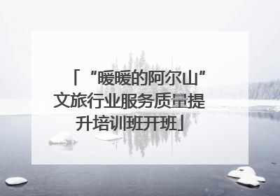 “暖暖的阿尔山”文旅行业服务质量提升培训班开班