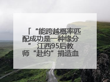 “能跨越概率匹配成功是一种缘分” 江西95后教师“赴约”捐造血干细胞