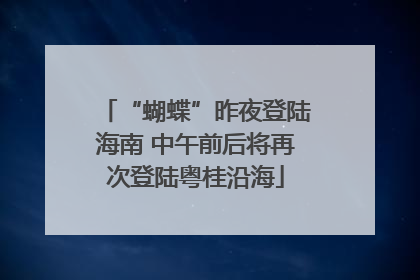 “蝴蝶”昨夜登陆海南 中午前后将再次登陆粤桂沿海