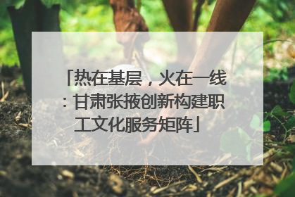 热在基层，火在一线：甘肃张掖创新构建职工文化服务矩阵
