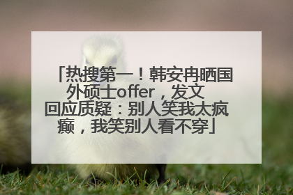 热搜第一！韩安冉晒国外硕士offer，发文回应质疑：别人笑我太疯癫，我笑别人看不穿