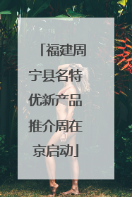福建周宁县名特优新产品推介周在京启动
