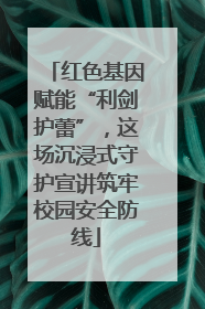 红色基因赋能“利剑护蕾”，这场沉浸式守护宣讲筑牢校园安全防线