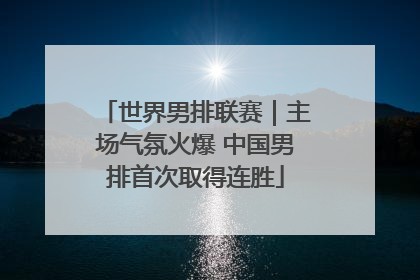 世界男排联赛｜主场气氛火爆 中国男排首次取得连胜