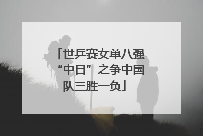 世乒赛女单八强“中日”之争中国队三胜一负
