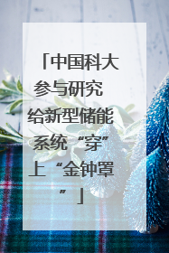 中国科大参与研究 给新型储能系统“穿”上“金钟罩”