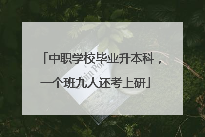 中职学校毕业升本科，一个班九人还考上研