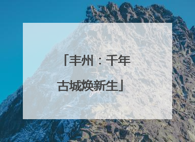 丰州：千年古城焕新生