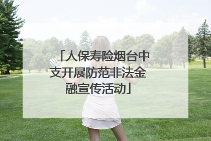 人保寿险烟台中支开展防范非法金融宣传活动