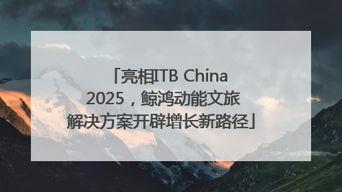 亮相ITB China 2025，鲸鸿动能文旅解决方案开辟增长新路径