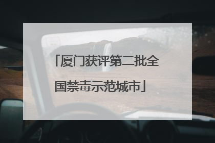 厦门获评第二批全国禁毒示范城市