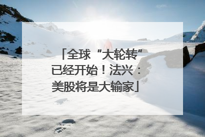 全球“大轮转”已经开始！法兴：美股将是大输家