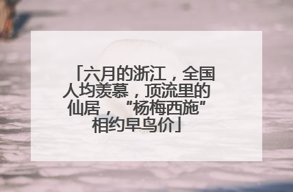 六月的浙江，全国人均羡慕，顶流里的仙居，“杨梅西施”相约早鸟价