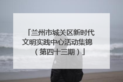 兰州市城关区新时代文明实践中心活动集锦（第四十三期）