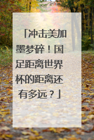 冲击美加墨梦碎！国足距离世界杯的距离还有多远？