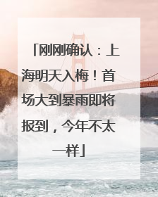 刚刚确认：上海明天入梅！首场大到暴雨即将报到，今年不太一样