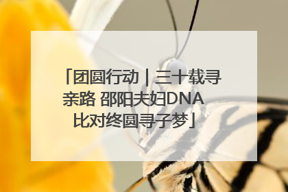 团圆行动｜三十载寻亲路 邵阳夫妇DNA比对终圆寻子梦