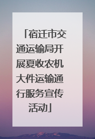宿迁市交通运输局开展夏收农机大件运输通行服务宣传活动
