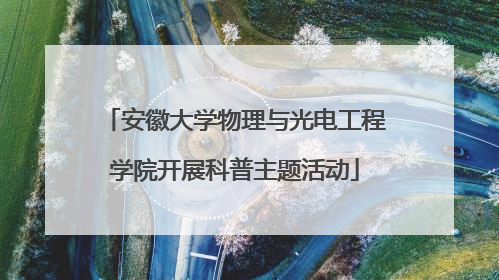 安徽大学物理与光电工程学院开展科普主题活动