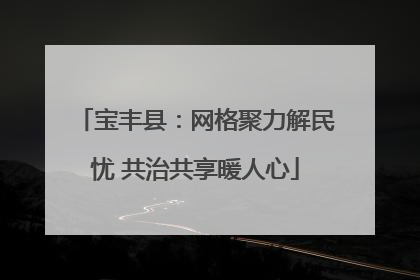 宝丰县：网格聚力解民忧 共治共享暖人心