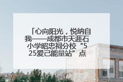 心向阳光，悦纳自我——成都市天涯石小学昭忠祠分校“525爱己能量站”点亮孩子心灵之旅