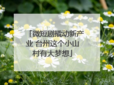 微短剧撬动新产业 台州这个小山村有大梦想