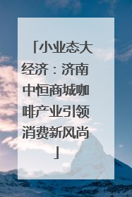 小业态大经济：济南中恒商城咖啡产业引领消费新风尚