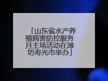 山东省水产养殖病害防控服务月主场活动在潍坊寿光市举办