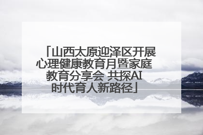 山西太原迎泽区开展心理健康教育月暨家庭教育分享会 共探AI时代育人新路径
