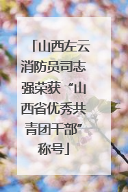 山西左云消防员司志强荣获“山西省优秀共青团干部”称号