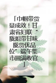 巾帼带货显成效！甘肃省妇联“陇姐带甘味 陇货优品位”端午集市圆满收官