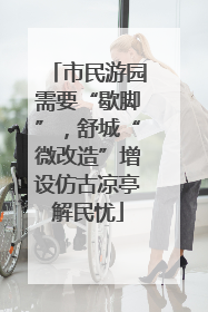 市民游园需要“歇脚”，舒城“微改造”增设仿古凉亭解民忧