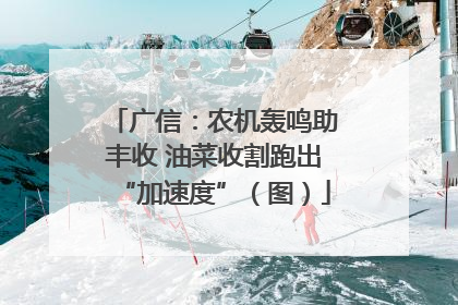 广信：农机轰鸣助丰收 油菜收割跑出“加速度”（图）