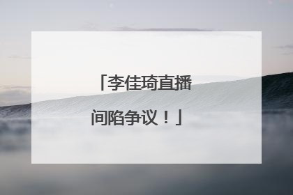 李佳琦直播间陷争议！