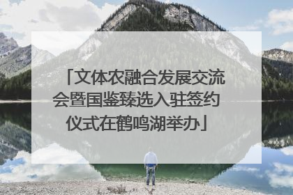 文体农融合发展交流会暨国鉴臻选入驻签约仪式在鹤鸣湖举办