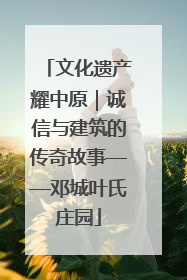 文化遗产耀中原｜诚信与建筑的传奇故事——邓城叶氏庄园