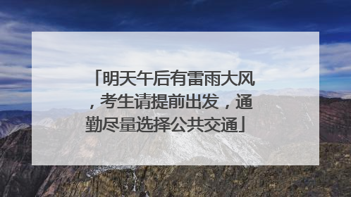 明天午后有雷雨大风，考生请提前出发，通勤尽量选择公共交通
