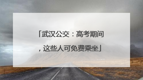 武汉公交：高考期间，这些人可免费乘坐