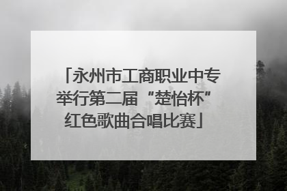 永州市工商职业中专举行第二届“楚怡杯”红色歌曲合唱比赛