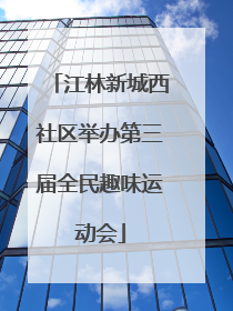 江林新城西社区举办第三届全民趣味运动会