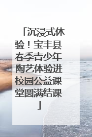 沉浸式体验！宝丰县春季青少年陶艺体验进校园公益课堂圆满结课