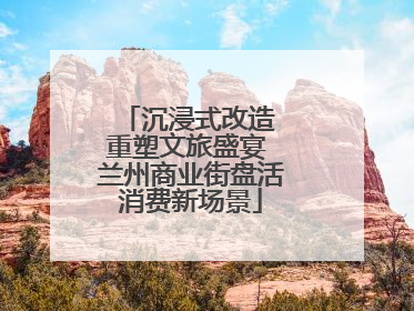 沉浸式改造 重塑文旅盛宴 兰州商业街盘活消费新场景