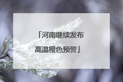 河南继续发布高温橙色预警